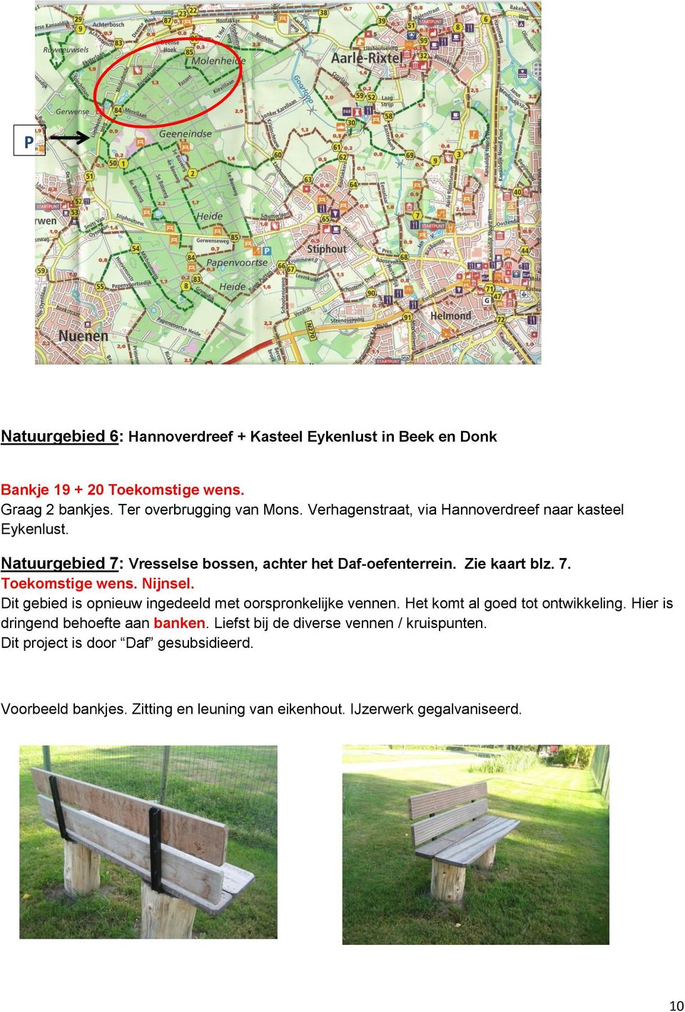 Nijnsel. Dit gebied is opnieuw ingedeeld met oorspronkelijke vennen. Het komt al goed tot ontwikkeling. Hier is dringend behoefte aan banken.