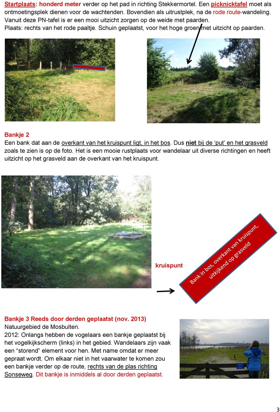 Bankje 2 Een bank dat aan de overkant van het kruispunt ligt, in het bos. Dus niet bij de put en het grasveld zoals te zien is op de foto.