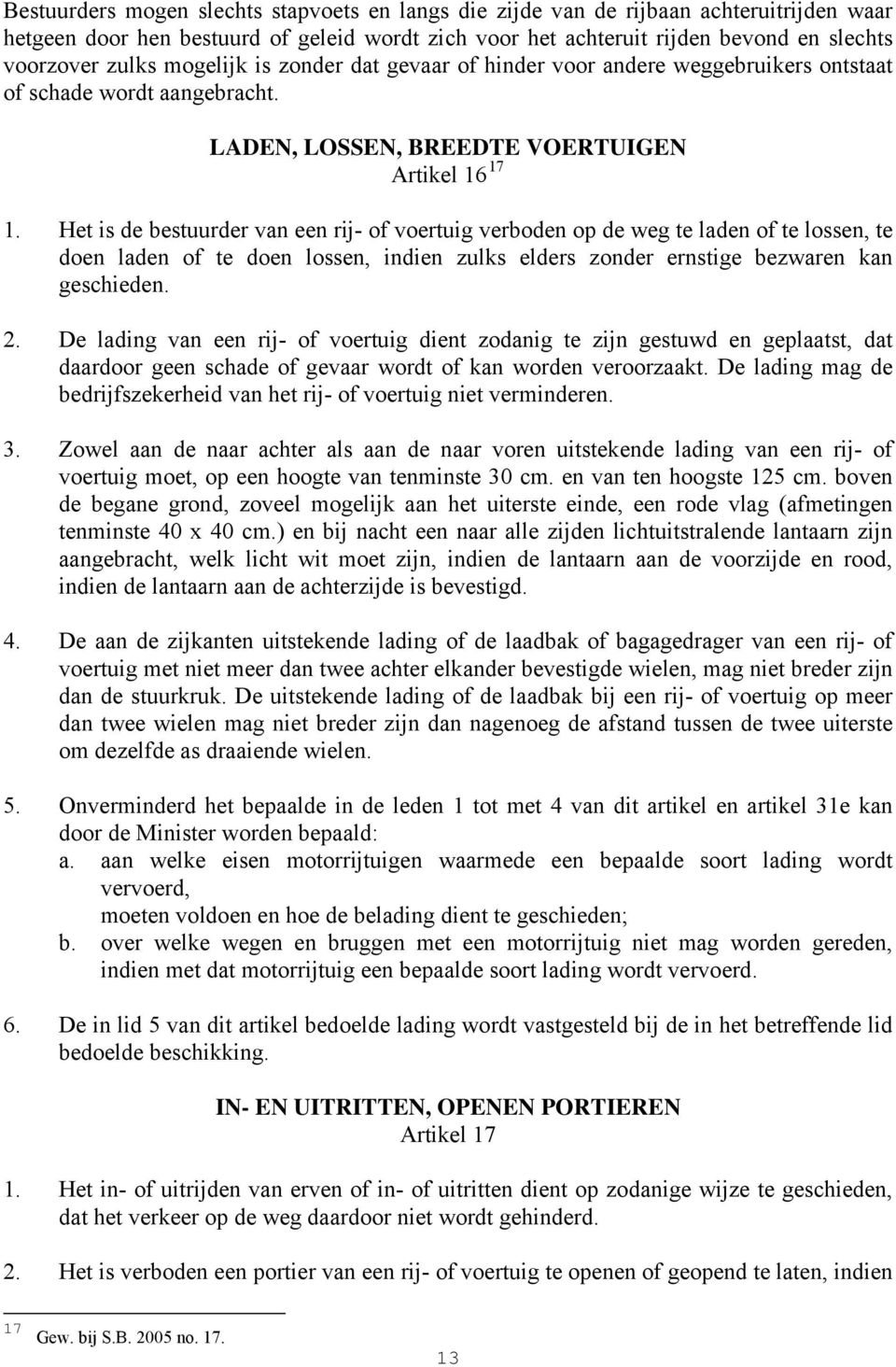 Het is de bestuurder van een rij- of voertuig verboden op de weg te laden of te lossen, te doen laden of te doen lossen, indien zulks elders zonder ernstige bezwaren kan geschieden. 2.