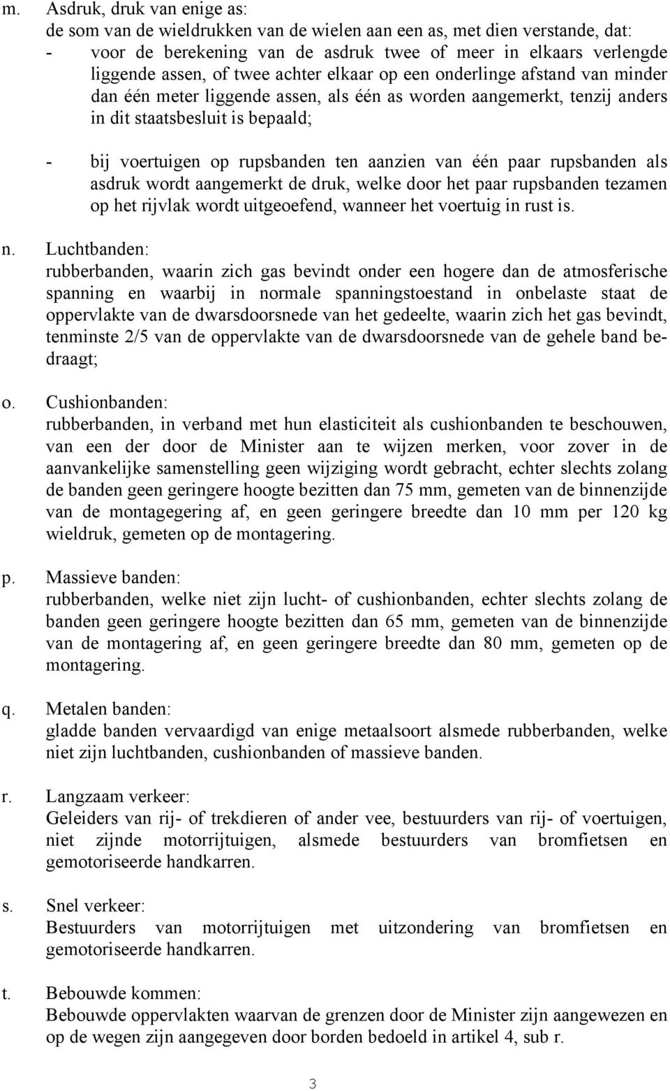 aanzien van één paar rupsbanden als asdruk wordt aangemerkt de druk, welke door het paar rupsbanden tezamen op het rijvlak wordt uitgeoefend, wanneer het voertuig in rust is. n.