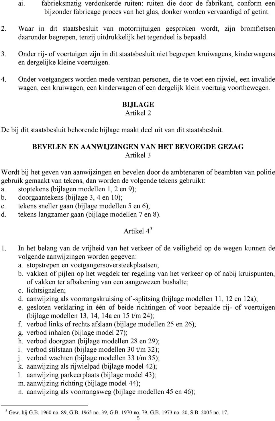 Onder rij- of voertuigen zijn in dit staatsbesluit niet begrepen kruiwagens, kinderwagens en dergelijke kleine voertuigen. 4.