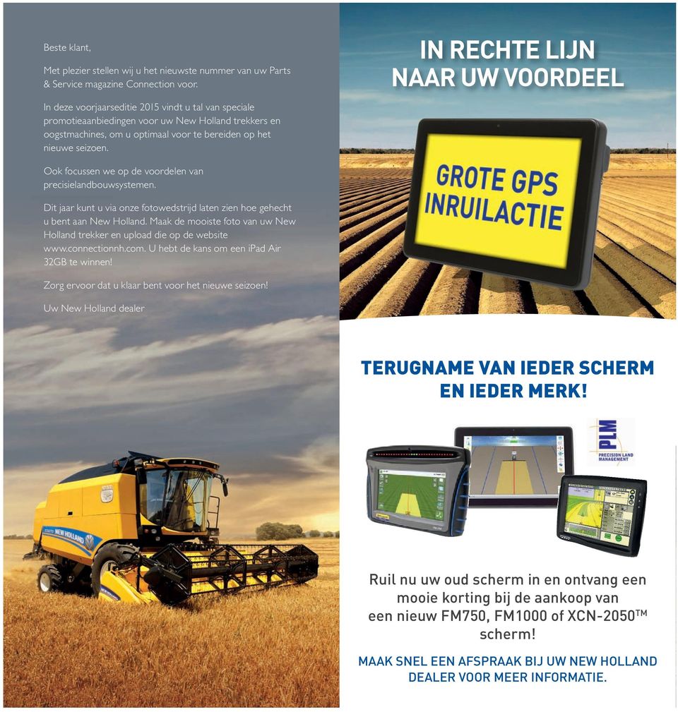 IN RECHTE LIJN NAAR UW VOORDEEL Ook focussen we op de voordelen van precisielandbouwsystemen. Dit jaar kunt u via onze fotowedstrijd laten zien hoe gehecht u bent aan New Holland.