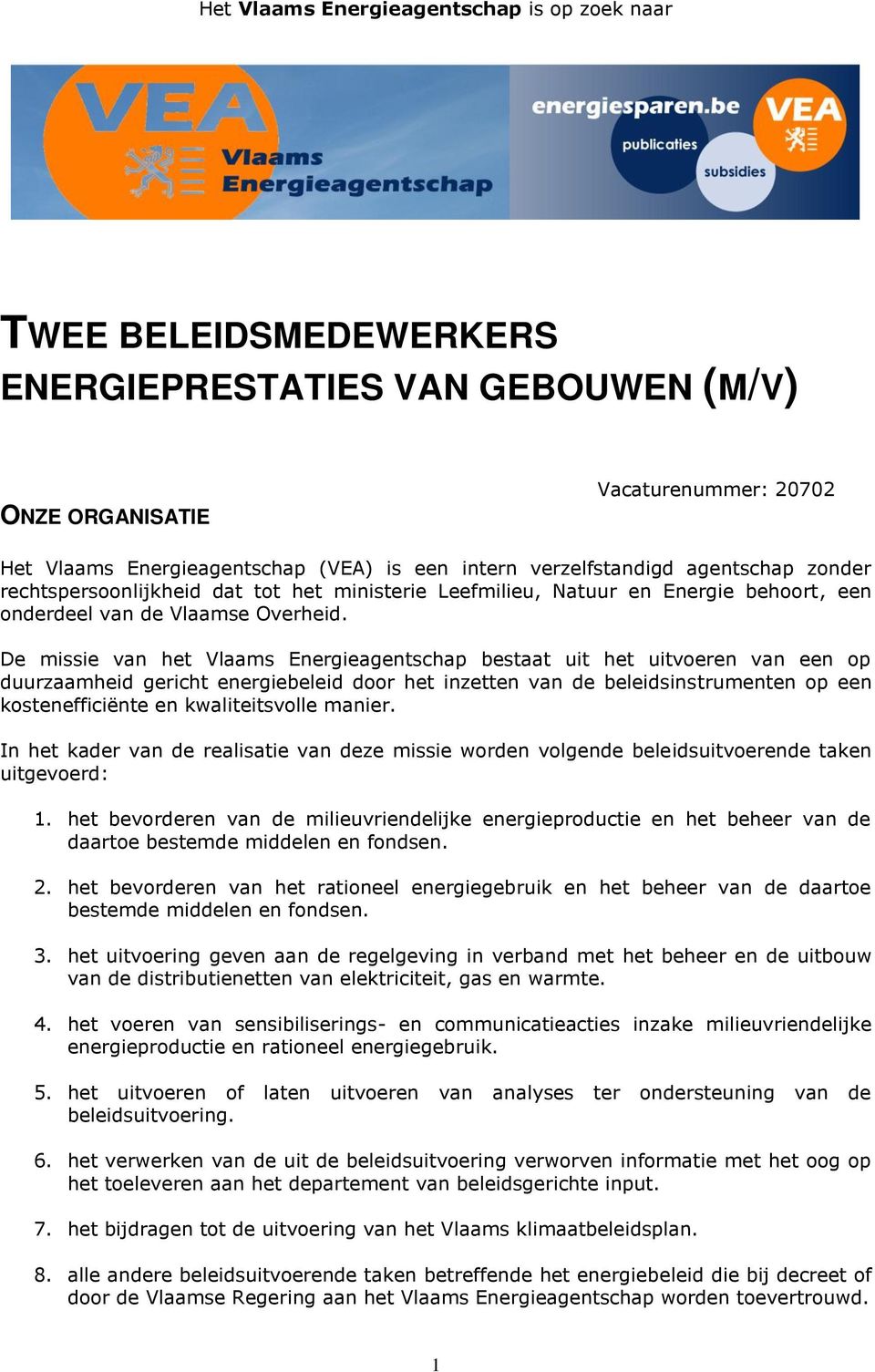 De missie van het Vlaams Energieagentschap bestaat uit het uitvoeren van een op duurzaamheid gericht energiebeleid door het inzetten van de beleidsinstrumenten op een kostenefficiënte en