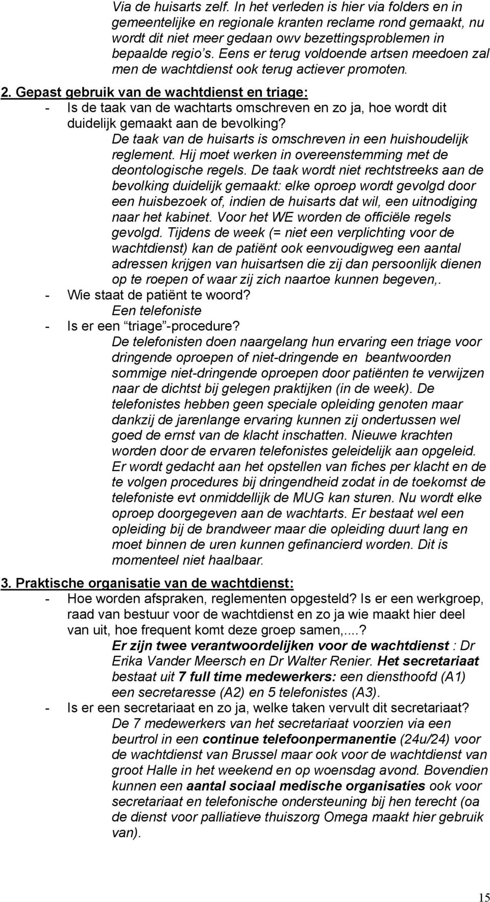 - Is de taak van de wachtarts omschreven en zo ja, hoe wordt dit De taak van de huisarts is omschreven in een huishoudelijk reglement. Hij moet werken in overeenstemming met de deontologische regels.