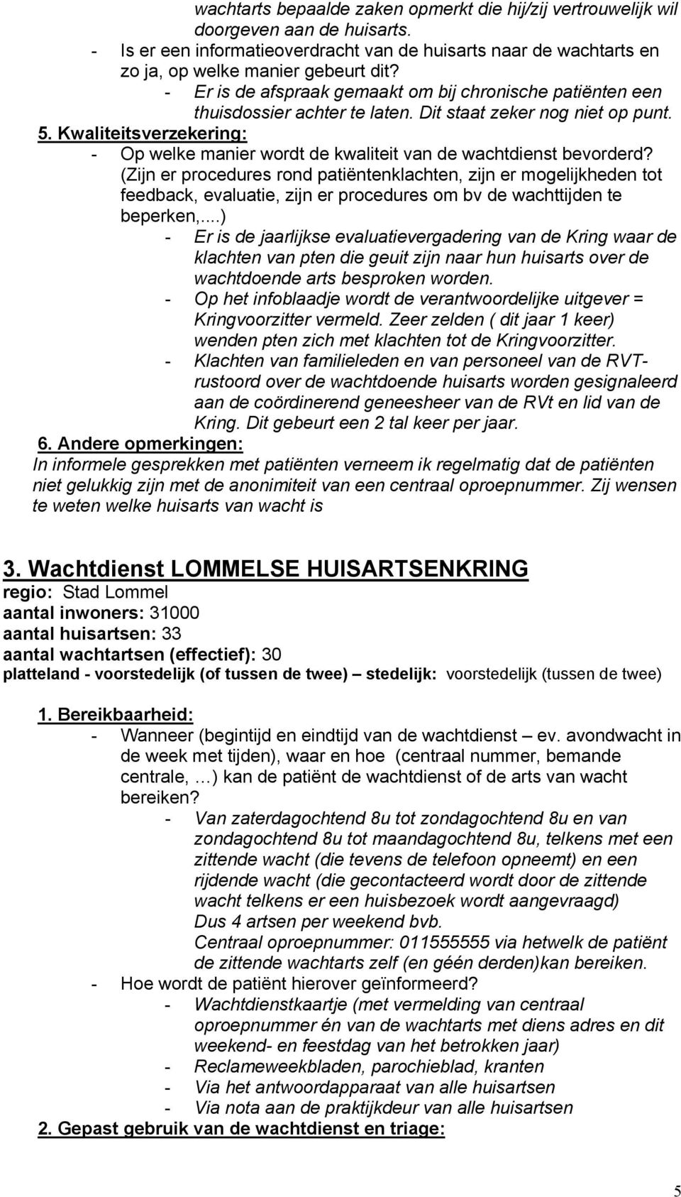 - Er is de jaarlijkse evaluatievergadering van de Kring waar de klachten van pten die geuit zijn naar hun huisarts over de wachtdoende arts besproken worden.