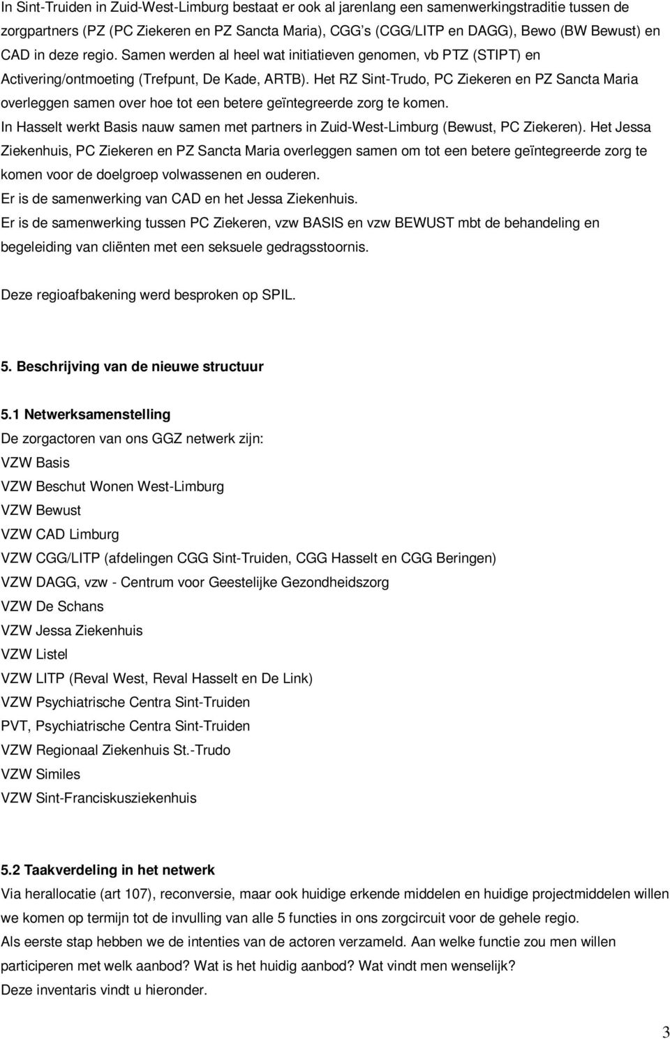 Het RZ Sint-Trudo, PC Ziekeren en PZ Sancta Maria overleggen samen over hoe tot een betere geïntegreerde zorg te komen.