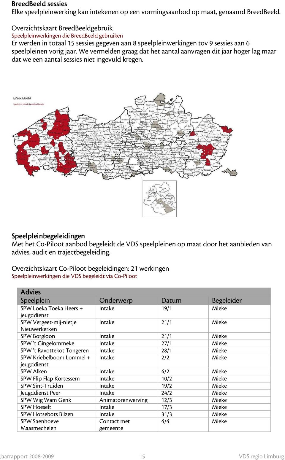 We vermelden graag dat het aantal aanvragen dit jaar hoger lag maar dat we een aantal sessies niet ingevuld kregen.