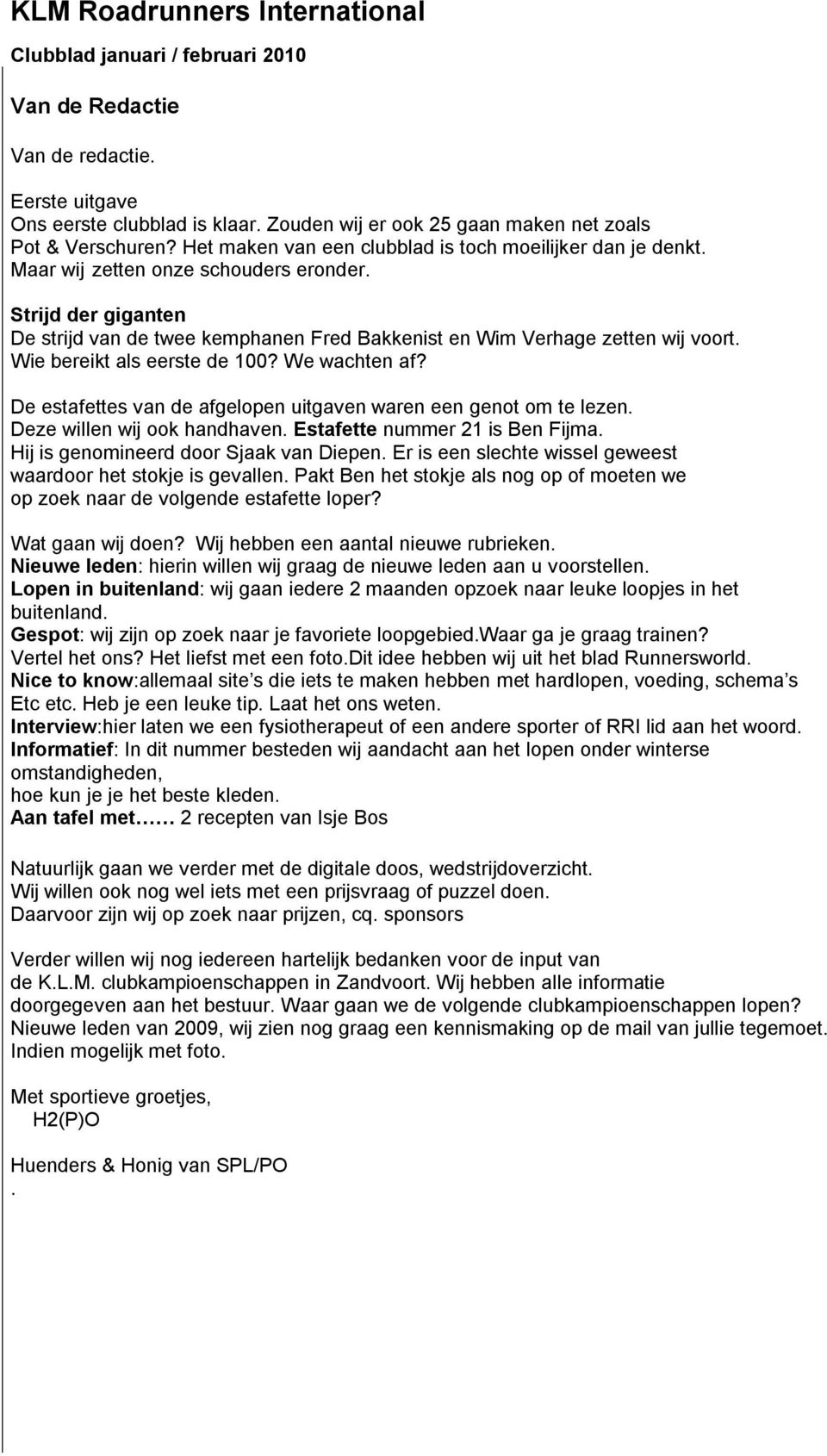 De estafettes van de afgelopen uitgaven waren een genot om te lezen. Deze willen wij ook handhaven. Estafette nummer 21 is Ben Fijma. Hij is genomineerd door Sjaak van Diepen.