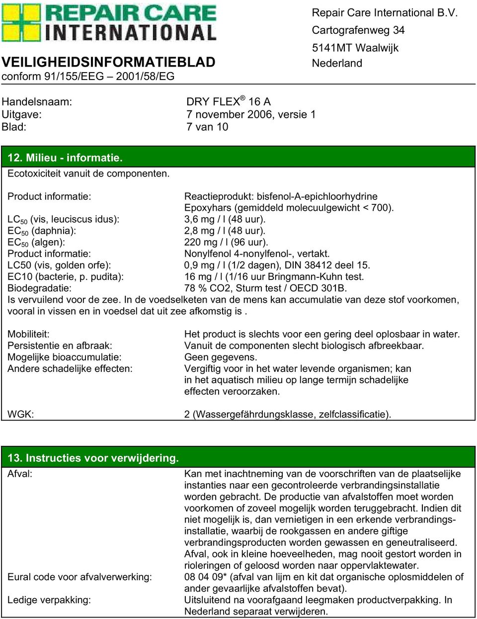 LC50 (vis, golden orfe): 0,9 mg / l (1/2 dagen), DIN 38412 deel 15. EC10 (bacterie, p. pudita): 16 mg / l (1/16 uur Bringmann-Kuhn test. Biodegradatie: 78 % CO2, Sturm test / OECD 301B.