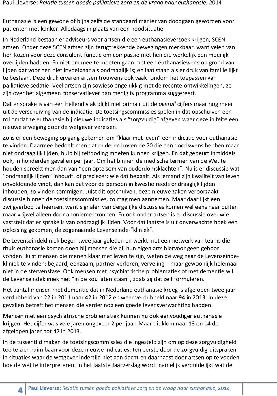 Onder deze SCEN artsen zijn terugtrekkende bewegingen merkbaar, want velen van hen kozen voor deze consulent-functie om compassie met hen die werkelijk een moeilijk overlijden hadden.