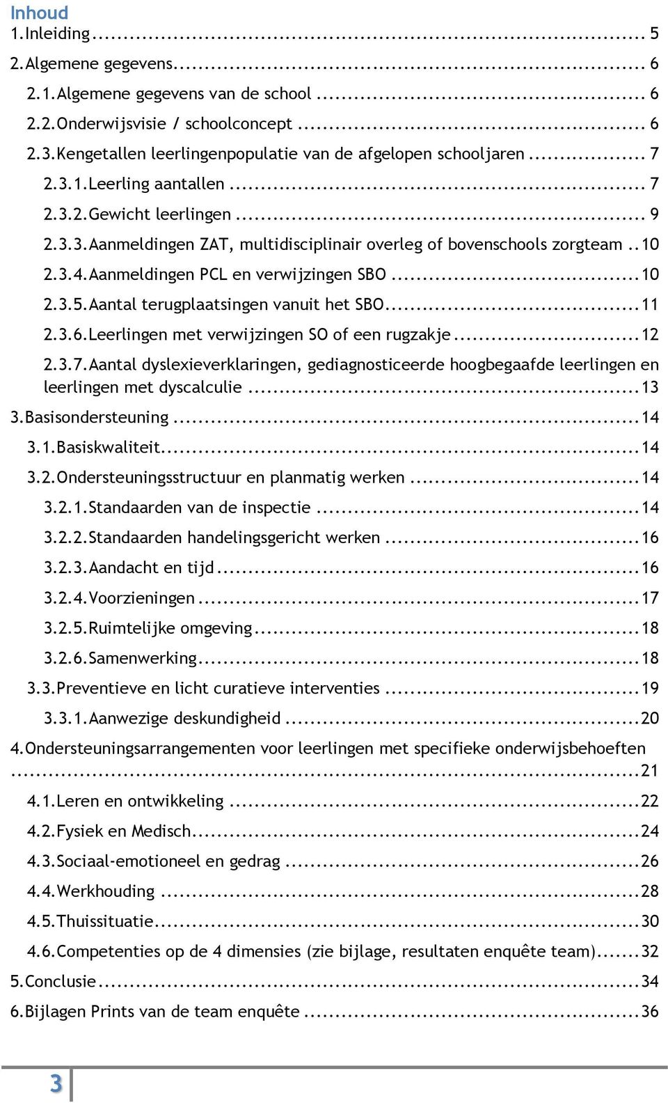 Aantal terugplaatsingen vanuit het SBO... 11 2.3.6.Leerlingen met verwijzingen SO of een rugzakje... 12 2.3.7.