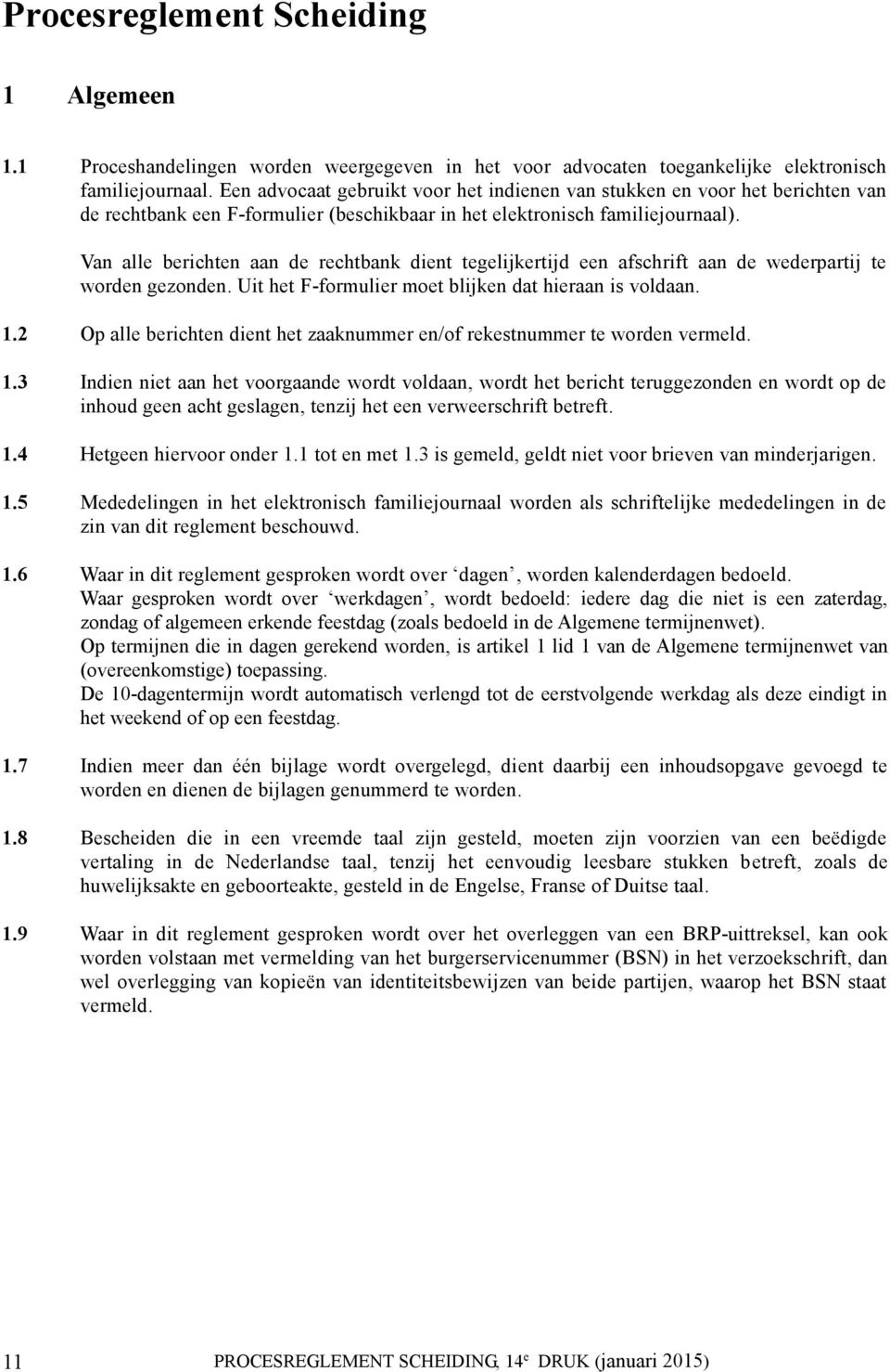 Van alle berichten aan de rechtbank dient tegelijkertijd een afschrift aan de wederpartij te worden gezonden. Uit het F-formulier moet blijken dat hieraan is voldaan. 1.