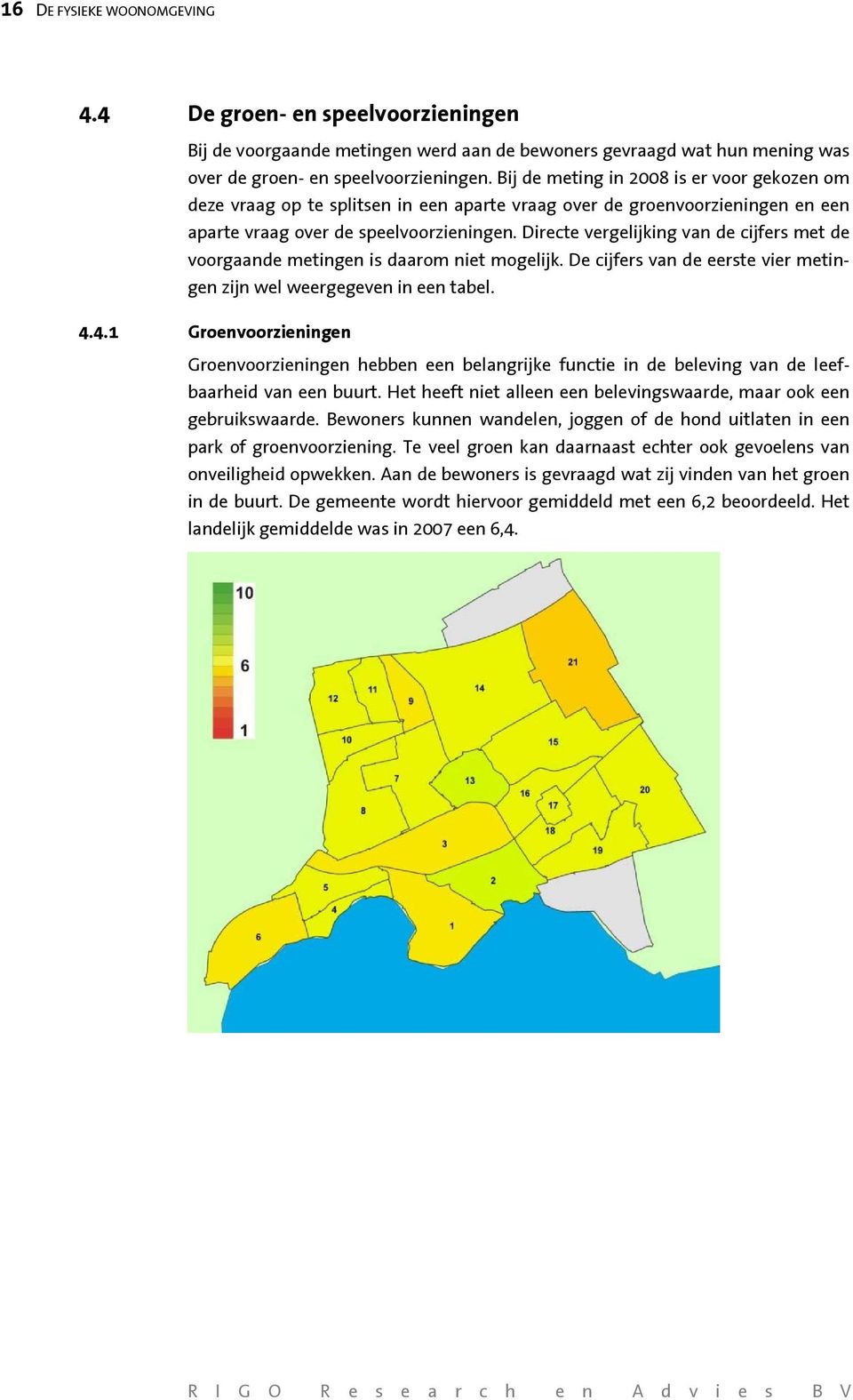 Directe vergelijking van de cijfers met de voorgaande metingen is daarom niet mogelijk. De cijfers van de eerste vier metingen zijn wel weergegeven in een tabel. 4.