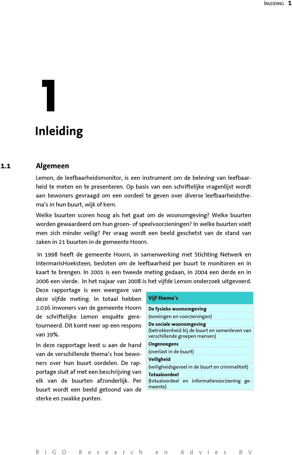 Welke buurten scoren hoog als het gaat om de woonomgeving? Welke buurten worden gewaardeerd om hun groen- of speelvoorzieningen? In welke buurten voelt men zich minder veilig?