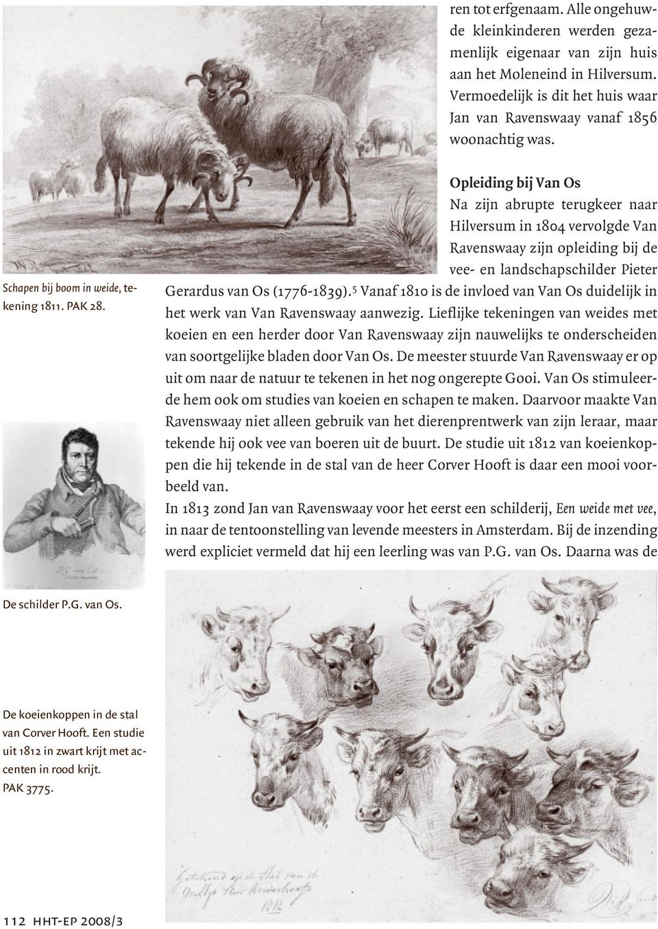 Opleiding bij Van Os Na zijn abrupte terugkeer naar Hilversum in 1804 vervolgde Van Ravenswaay zijn opleiding bij de vee- en landschapschilder Pieter Gerardus van Os (1776-1839).