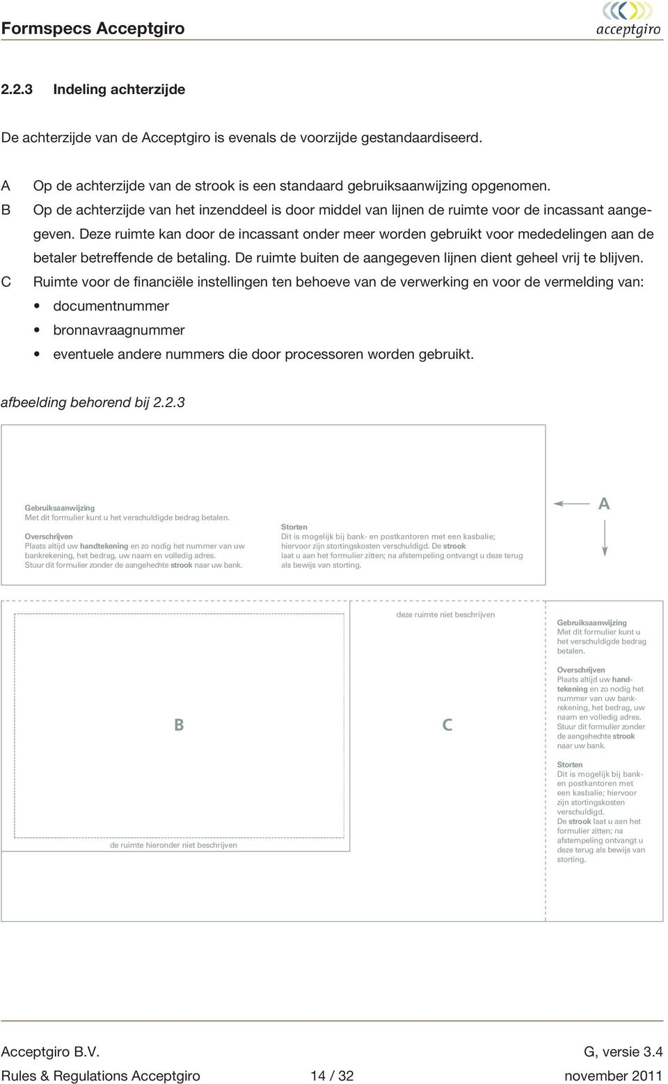 Deze ruimte kan door de incassant onder meer worden gebruikt voor mededelingen aan de betaler betreffende de betaling. De ruimte buiten de aangegeven lijnen dient geheel vrij te blijven.