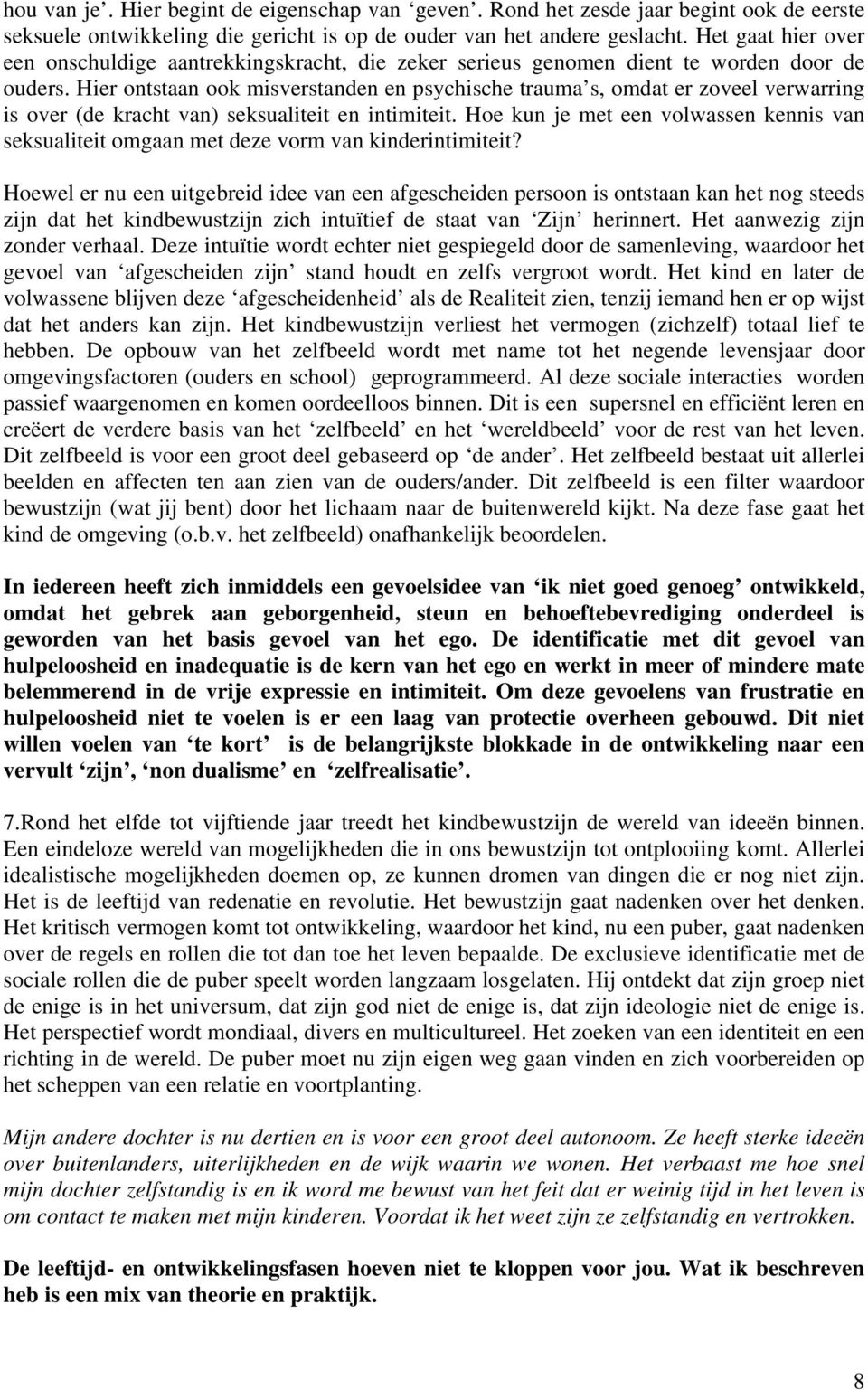 Hier ontstaan ook misverstanden en psychische trauma s, omdat er zoveel verwarring is over (de kracht van) seksualiteit en intimiteit.