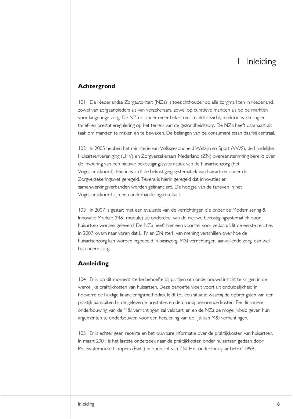 De NZa heeft daarnaast als taak om markten te maken en te bewaken. De belangen van de consument staan daarbij centraal.