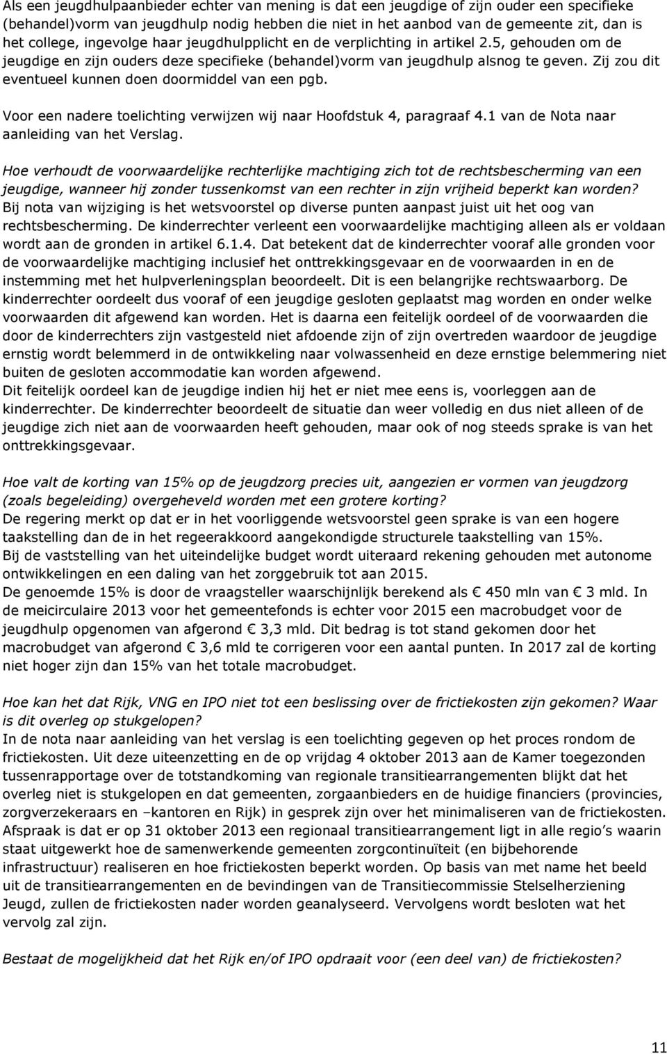 Zij zou dit eventueel kunnen doen doormiddel van een pgb. Voor een nadere toelichting verwijzen wij naar Hoofdstuk 4, paragraaf 4.1 van de Nota naar aanleiding van het Verslag.