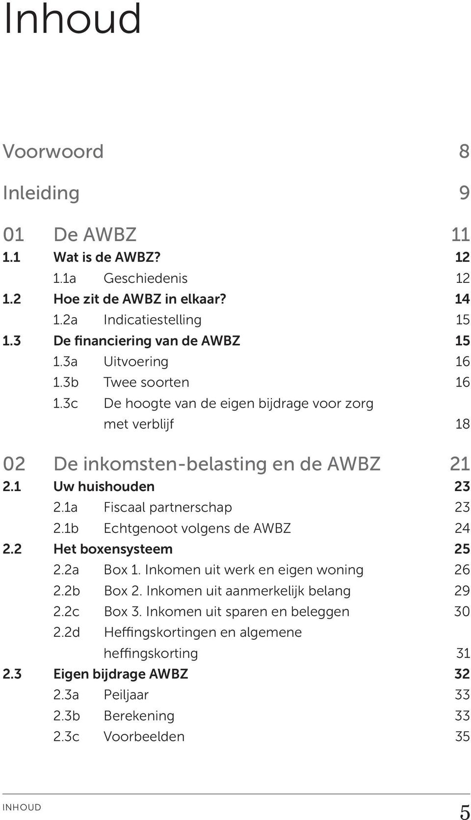 1 Uw huishouden 23 2.1a Fiscaal partnerschap 23 2.1b Echtgenoot volgens de AWBZ 24 2.2 Het boxensysteem 25 2.2a Box 1. Inkomen uit werk en eigen woning 26 2.2b Box 2.