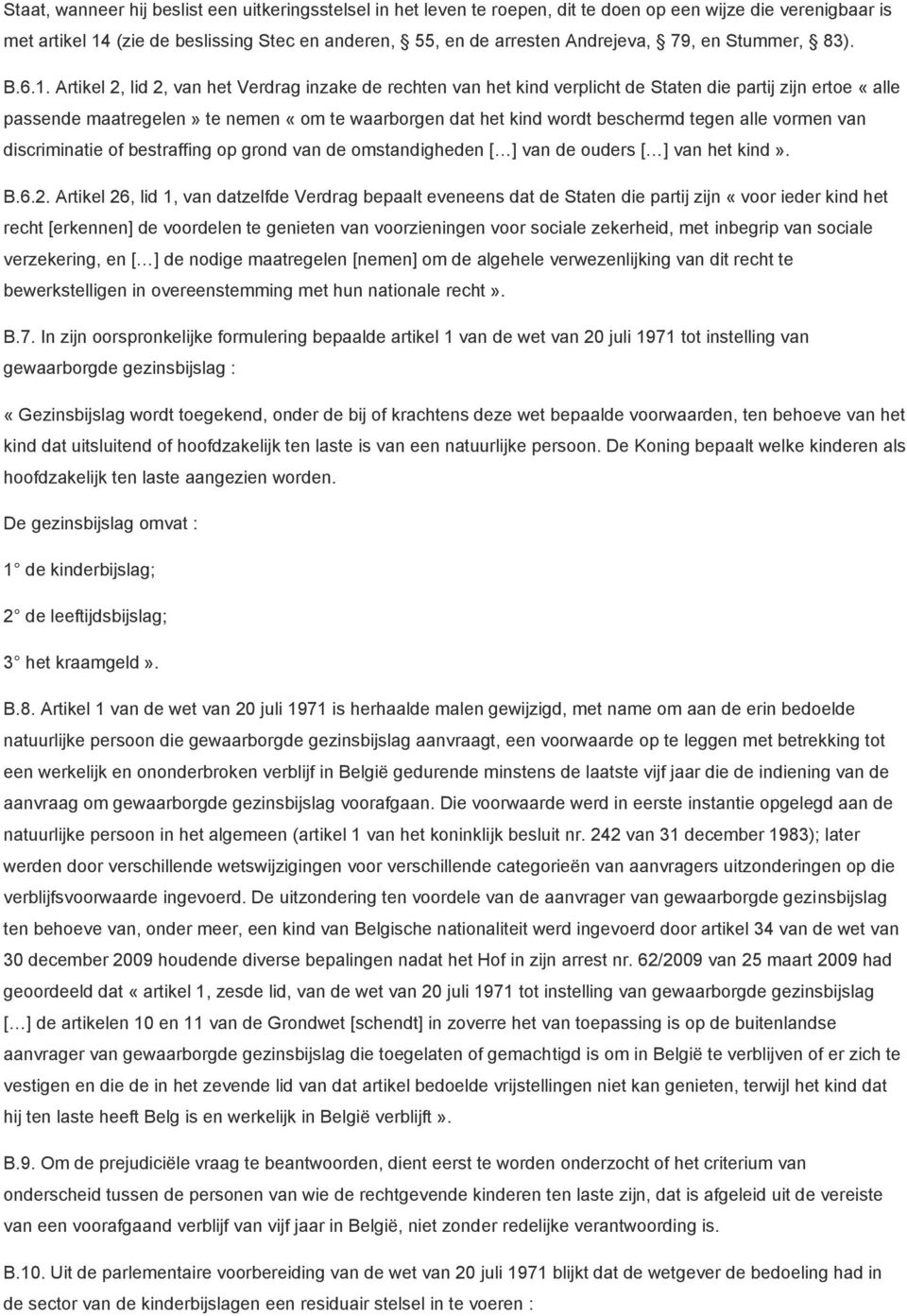 Artikel 2, lid 2, van het Verdrag inzake de rechten van het kind verplicht de Staten die partij zijn ertoe «alle passende maatregelen» te nemen «om te waarborgen dat het kind wordt beschermd tegen