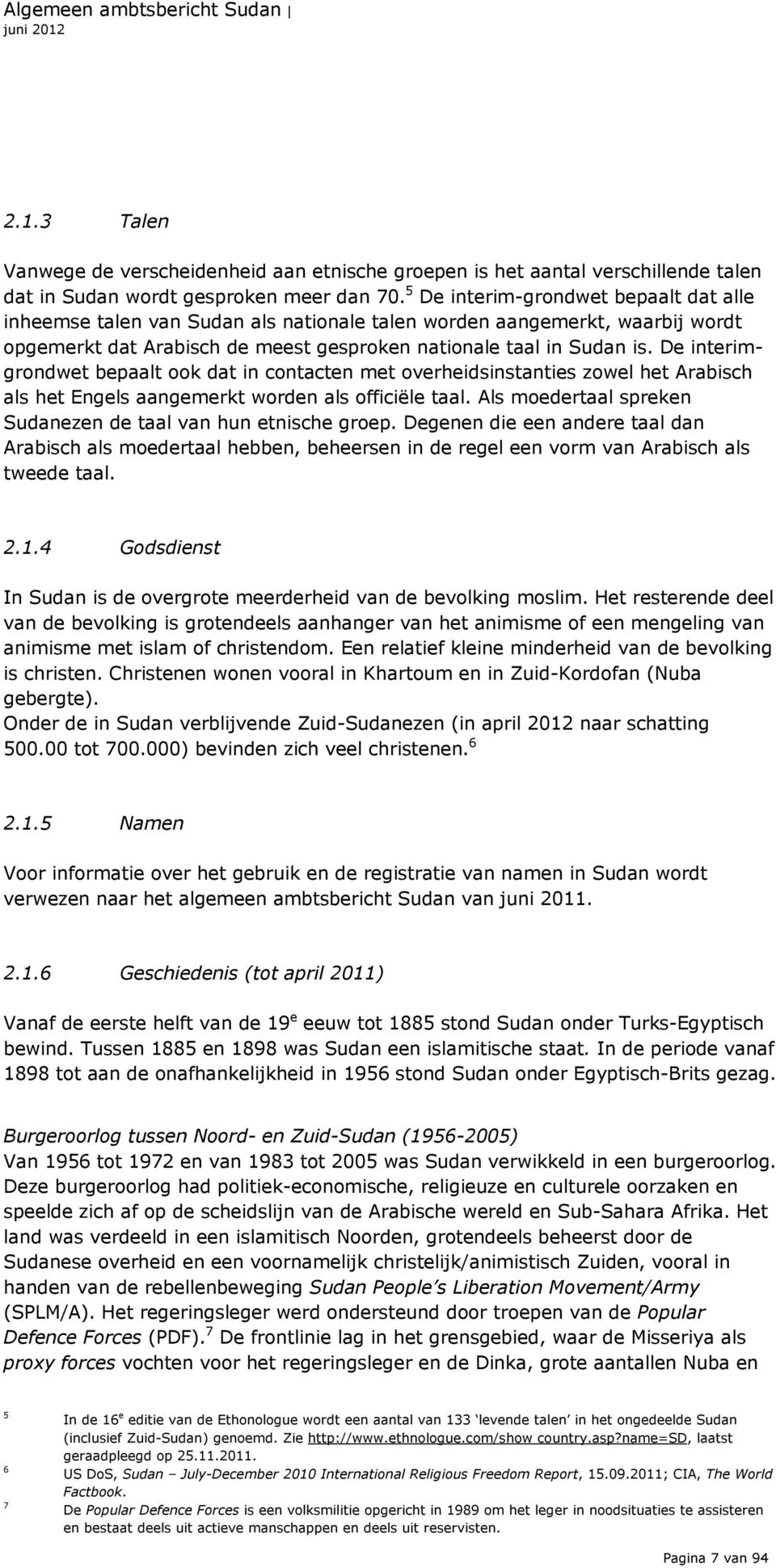 De interimgrondwet bepaalt ook dat in contacten met overheidsinstanties zowel het Arabisch als het Engels aangemerkt worden als officiële taal.