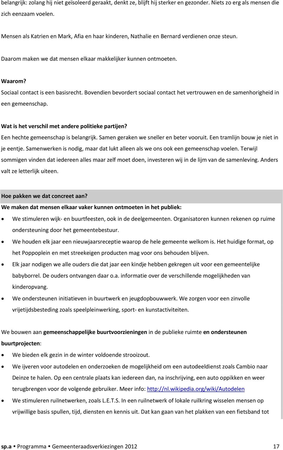 Bovendien bevordert sociaal contact het vertrouwen en de samenhorigheid in een gemeenschap. Wat is het verschil met andere politieke partijen? Een hechte gemeenschap is belangrijk.