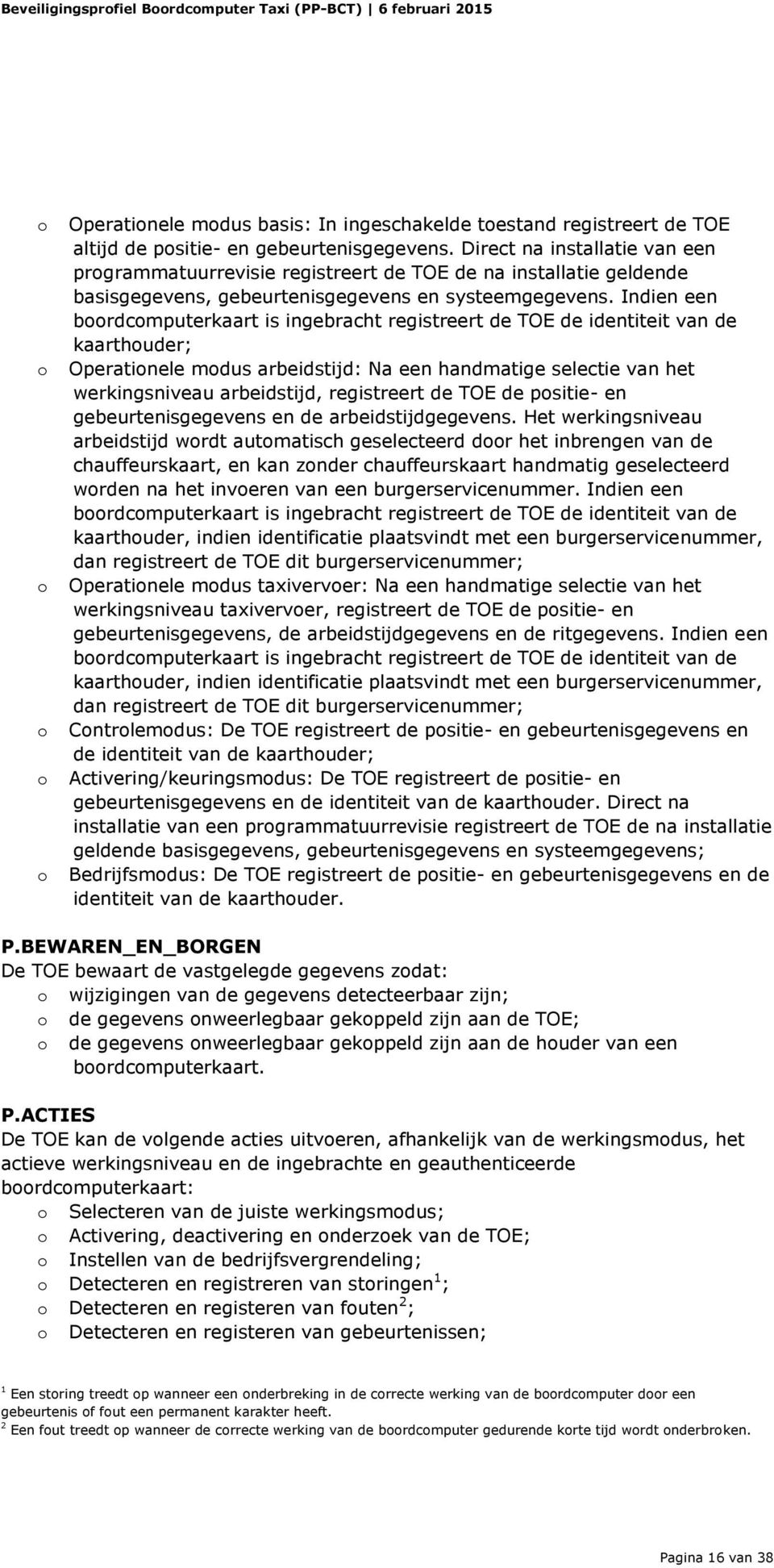 Indien een brdcmputerkaart is ingebracht registreert de TOE de identiteit van de kaarthuder; Operatinele mdus arbeidstijd: Na een handmatige selectie van het werkingsniveau arbeidstijd, registreert