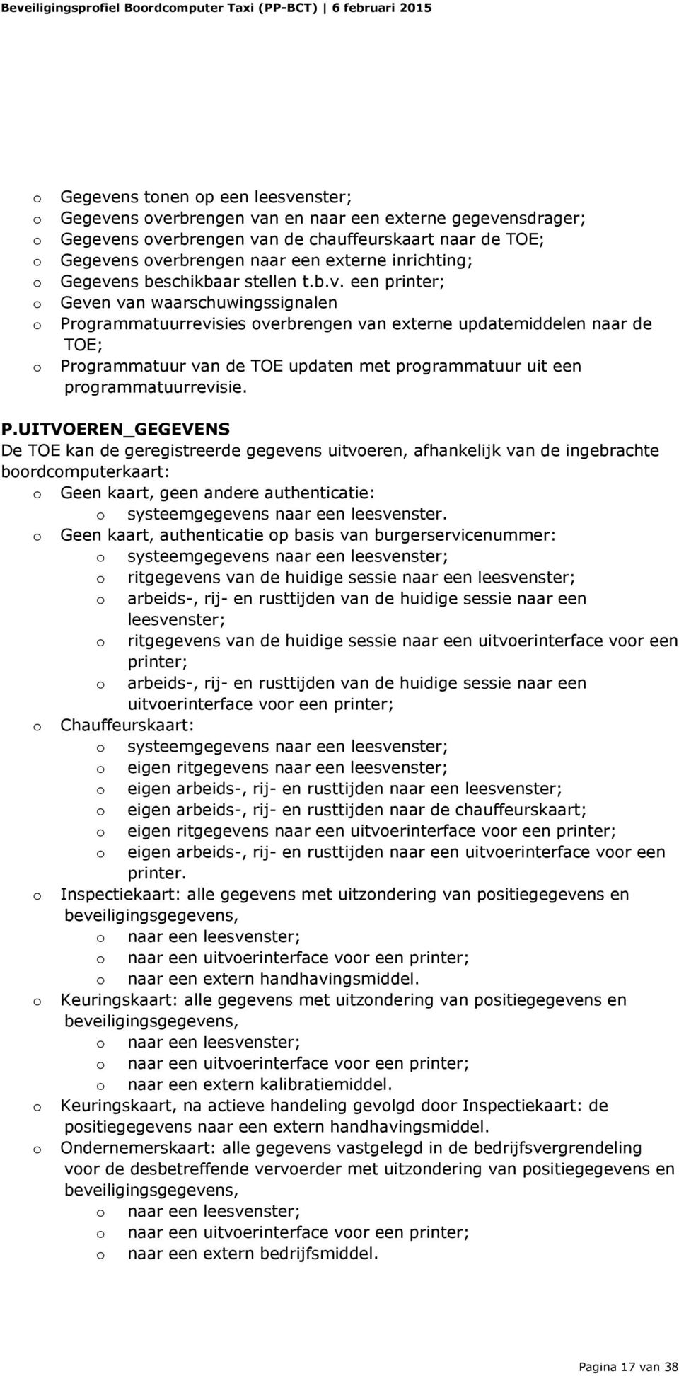 ns verbrengen naar een externe inrichting; Gegevens beschikbaar stellen t.b.v. een printer; Geven van waarschuwingssignalen Prgrammatuurrevisies verbrengen van externe updatemiddelen naar de TOE; Prgrammatuur van de TOE updaten met prgrammatuur uit een prgrammatuurrevisie.