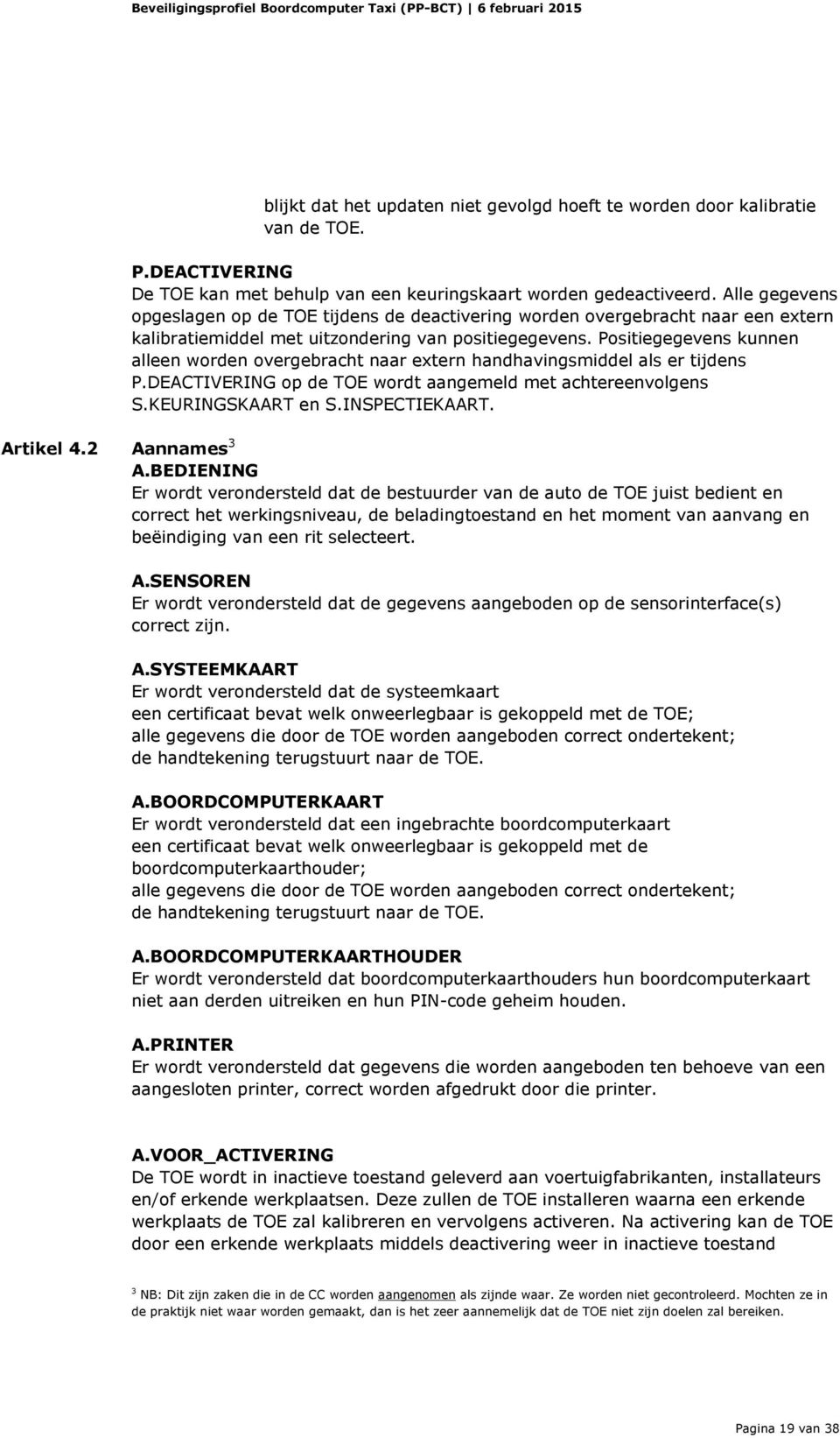 Alle gegevens pgeslagen p de TOE tijdens de deactivering wrden vergebracht naar een extern kalibratiemiddel met uitzndering van psitiegegevens.