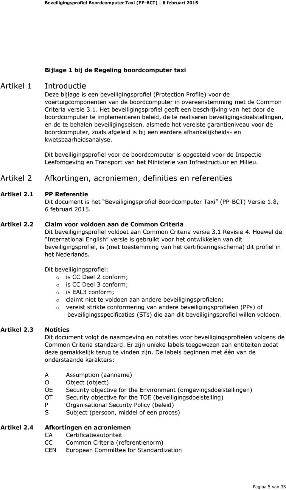 Het beveiligingsprfiel geeft een beschrijving van het dr de brdcmputer te implementeren beleid, de te realiseren beveiligingsdelstellingen, en de te behalen beveiligingseisen, alsmede het vereiste