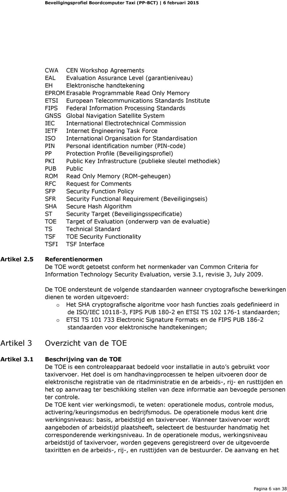 Engineering Task Frce ISO Internatinal Organisatin fr Standardisatin PIN Persnal identificatin number (PIN-cde) PP Prtectin Prfile (Beveiligingsprfiel) PKI Public Key Infrastructure (publieke sleutel