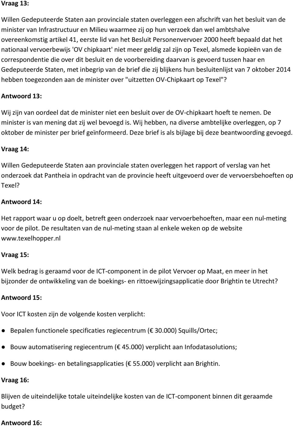 correspondentie die over dit besluit en de voorbereiding daarvan is gevoerd tussen haar en Gedeputeerde Staten, met inbegrip van de brief die zij blijkens hun besluitenlijst van 7 oktober 2014 hebben