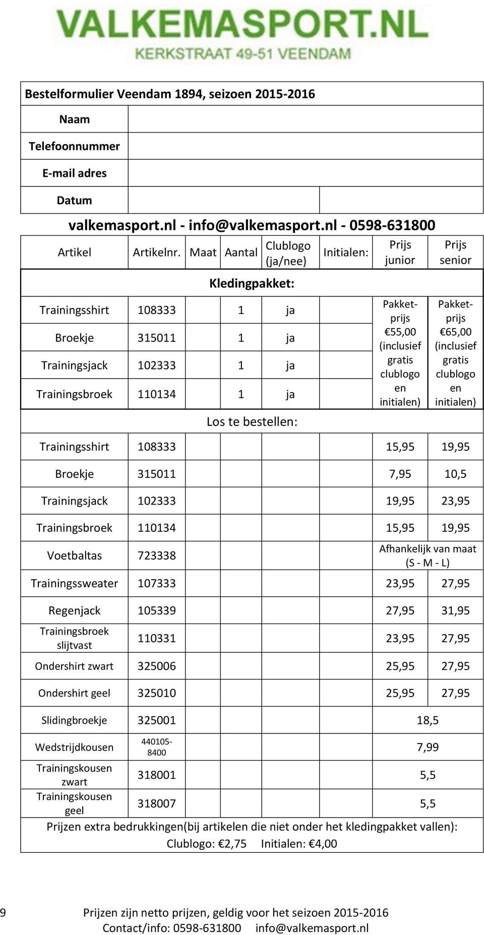 55,00 (inclusief gratis clublogo en initialen) Prijs senior Pakketprijs 65,00 (inclusief gratis clublogo en initialen) Trainingsshirt 108333 15,95 19,95 Broekje 315011 7,95 10,5 Trainingsjack 102333