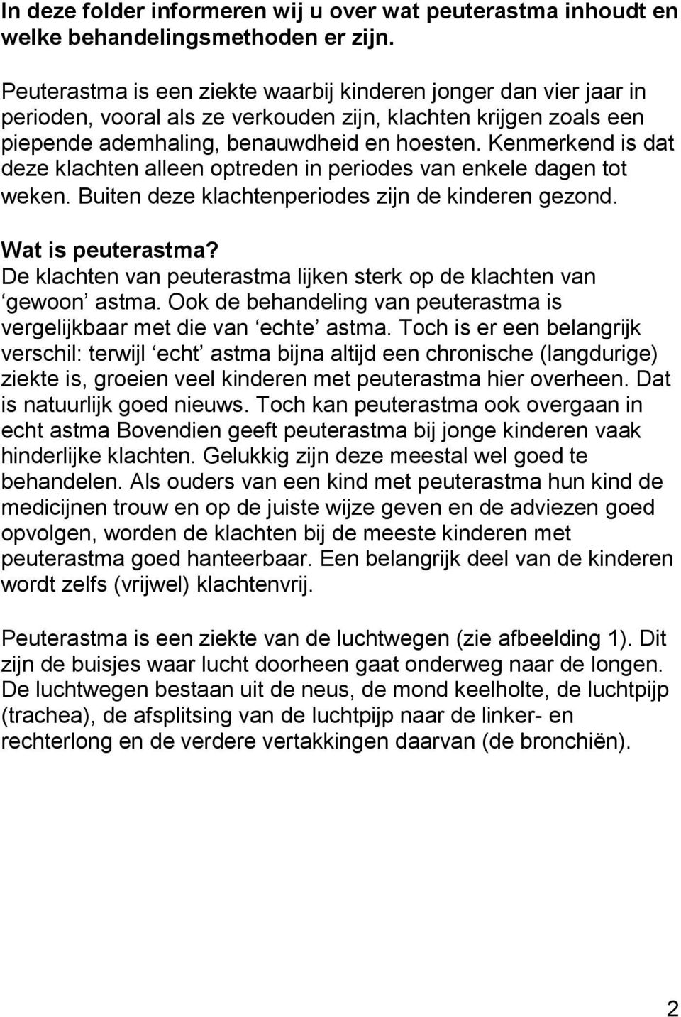 Kenmerkend is dat deze klachten alleen optreden in periodes van enkele dagen tot weken. Buiten deze klachtenperiodes zijn de kinderen gezond. Wat is peuterastma?