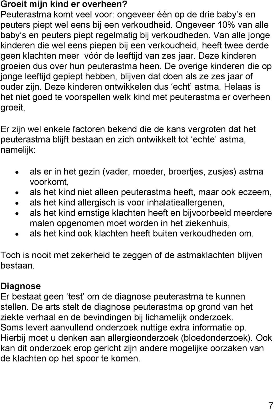 Van alle jonge kinderen die wel eens piepen bij een verkoudheid, heeft twee derde geen klachten meer vóór de leeftijd van zes jaar. Deze kinderen groeien dus over hun peuterastma heen.