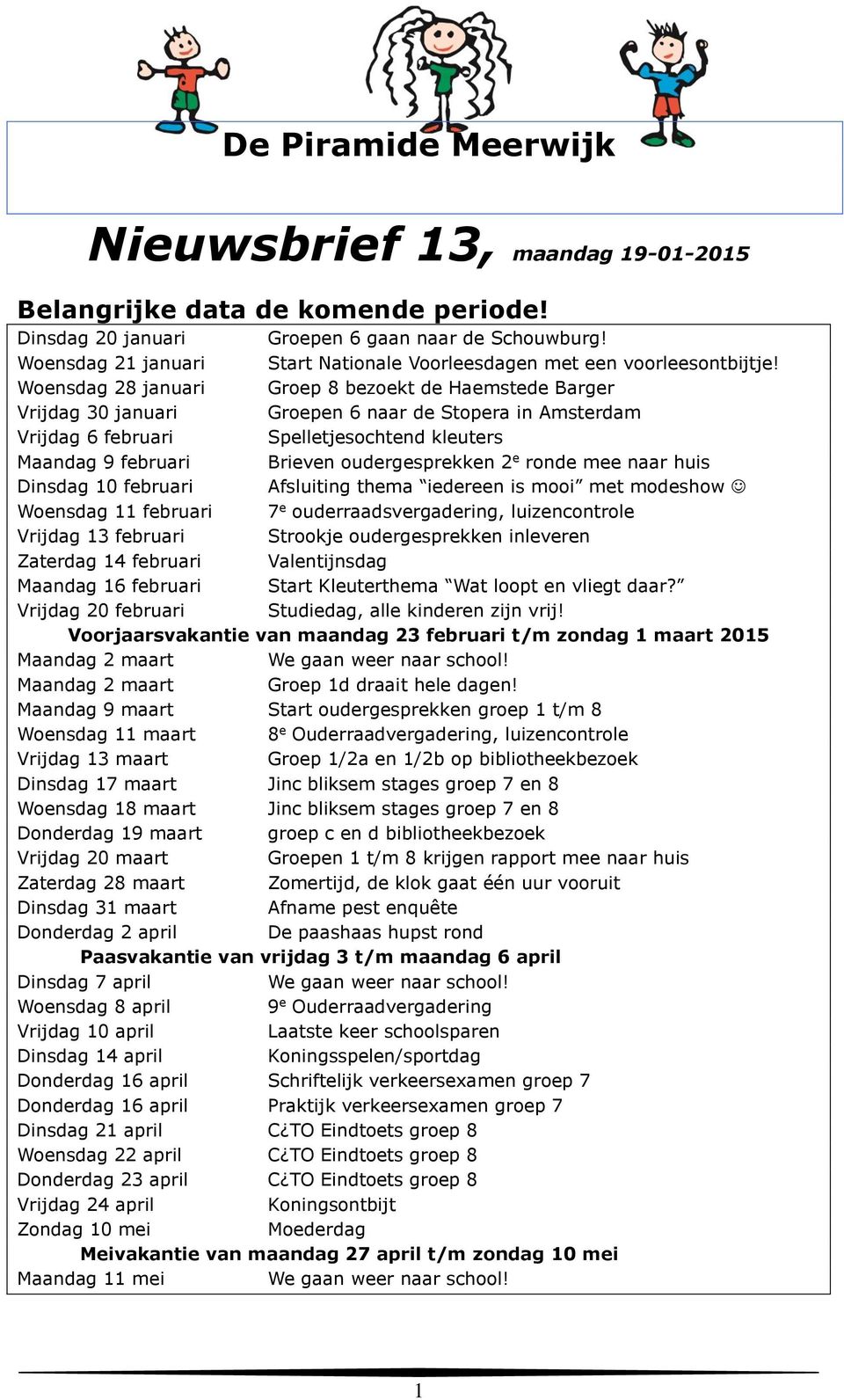 Woensdag 28 januari Groep 8 bezoekt de Haemstede Barger Vrijdag 30 januari Groepen 6 naar de Stopera in Amsterdam Vrijdag 6 februari Spelletjesochtend kleuters Maandag 9 februari Brieven