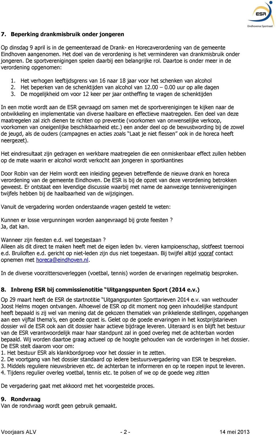 Het verhogen leeftijdsgrens van 16 naar 18 jaar voor het schenken van alcohol 2. Het beperken van de schenktijden van alcohol van 12.00 0.00 uur op alle dagen 3.