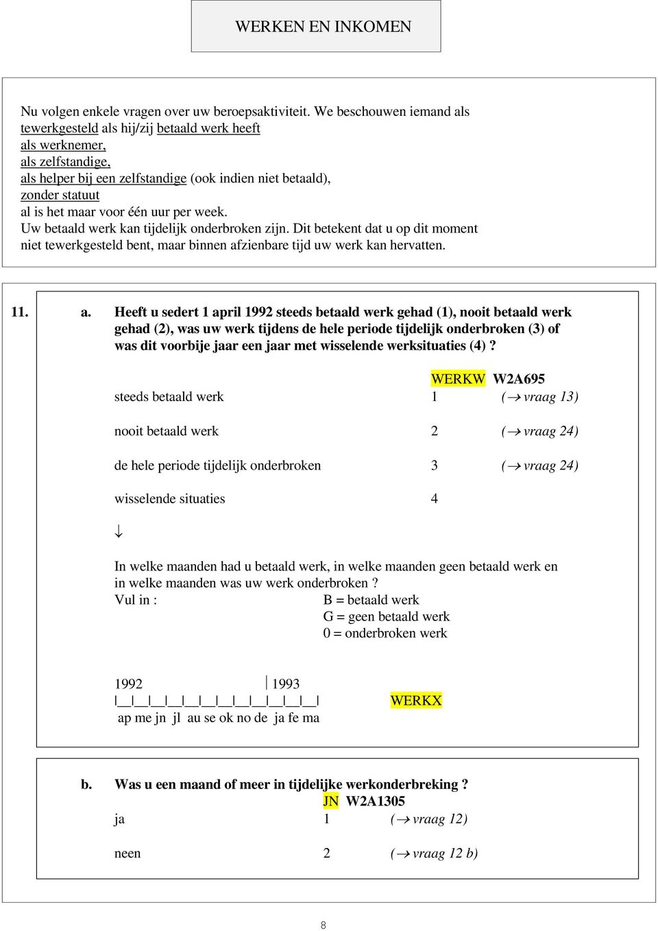 één uur per week. Uw betaald werk kan tijdelijk onderbroken zijn. Dit betekent dat u op dit moment niet tewerkgesteld bent, maar binnen af