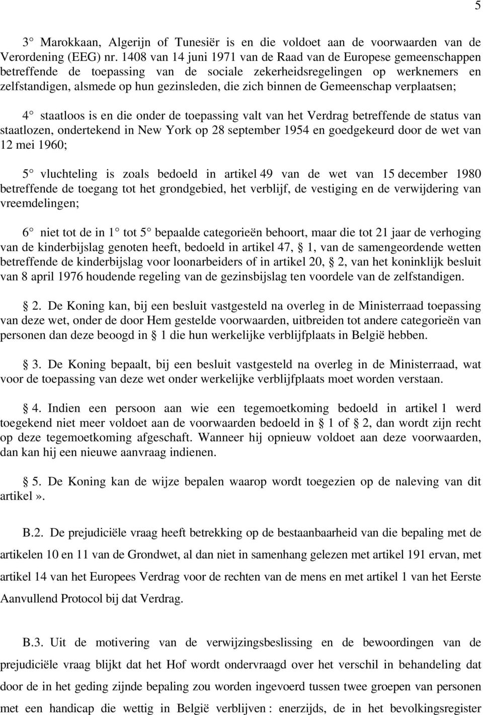 binnen de Gemeenschap verplaatsen; 4 staatloos is en die onder de toepassing valt van het Verdrag betreffende de status van staatlozen, ondertekend in New York op 28 september 1954 en goedgekeurd