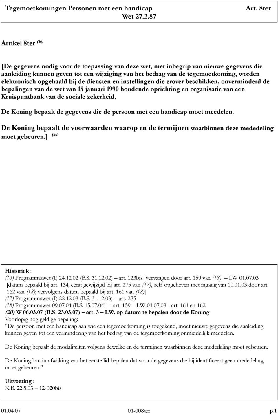 elektronisch opgehaald bij de diensten en instellingen die erover beschikken, onverminderd de bepalingen van de wet van 15 januari 1990 houdende oprichting en organisatie van een Kruispuntbank van de