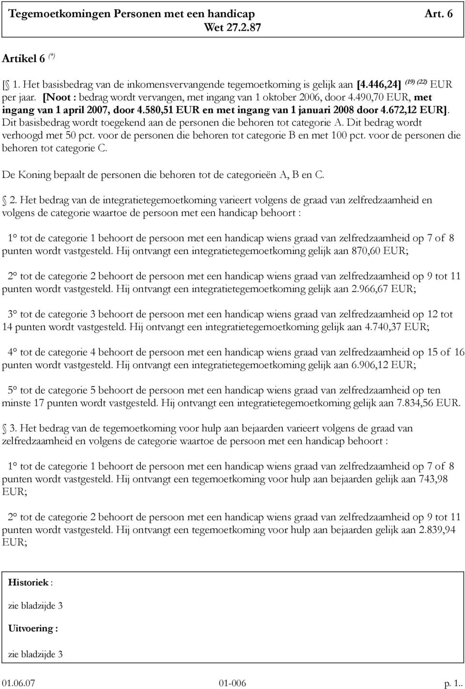 Dit basisbedrag wordt toegekend aan de personen die behoren tot categorie A. Dit bedrag wordt verhoogd met 50 pct. voor de personen die behoren tot categorie B en met 100 pct.