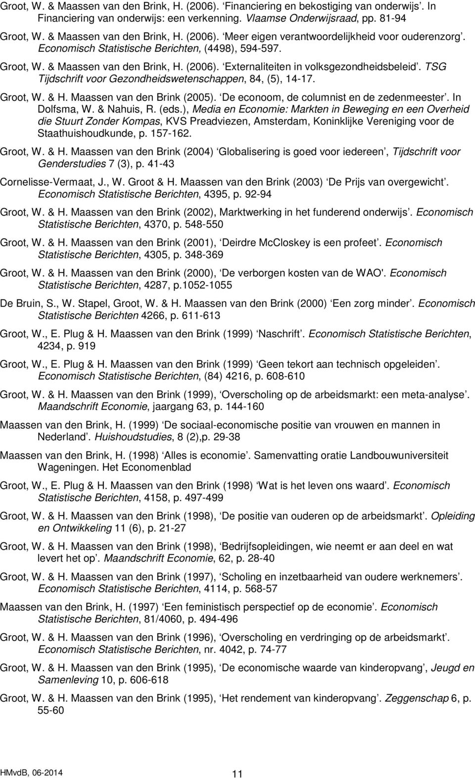 TSG Tijdschrift voor Gezondheidswetenschappen, 84, (5), 14-17. Groot, W. & H. Maassen van den Brink (2005). De econoom, de columnist en de zedenmeester. In Dolfsma, W. & Nahuis, R. (eds.