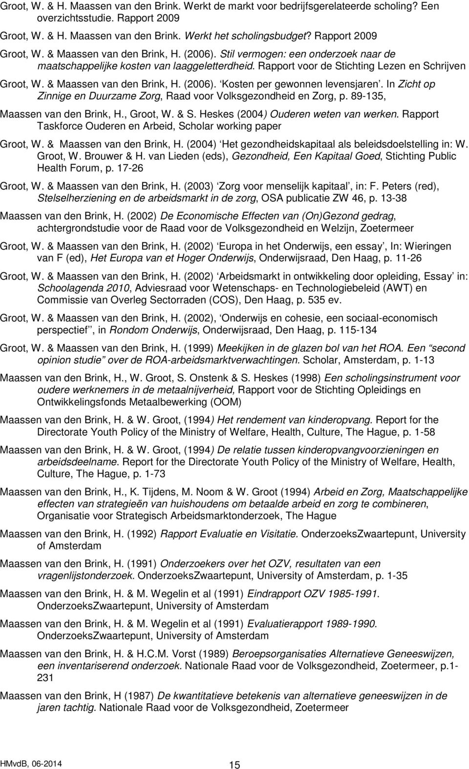 & Maassen van den Brink, H. (2006). Kosten per gewonnen levensjaren. In Zicht op Zinnige en Duurzame Zorg, Raad voor Volksgezondheid en Zorg, p. 89-135, Maassen van den Brink, H., Groot, W. & S.