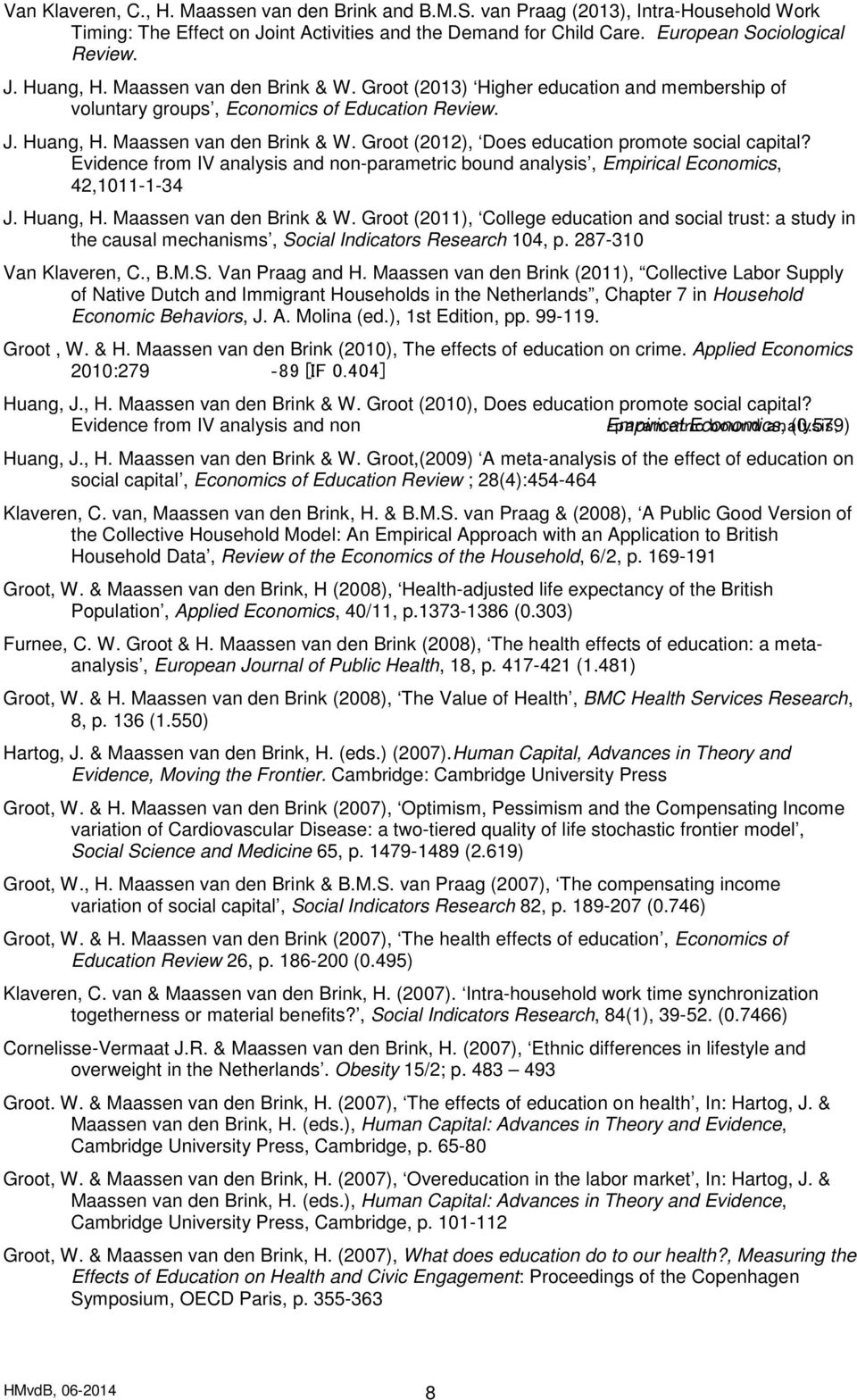 Groot (2012), Does education promote social capital? Evidence from IV analysis and non-parametric bound analysis, Empirical Economics, 42,1011-1-34 J. Huang, H. Maassen van den Brink & W.