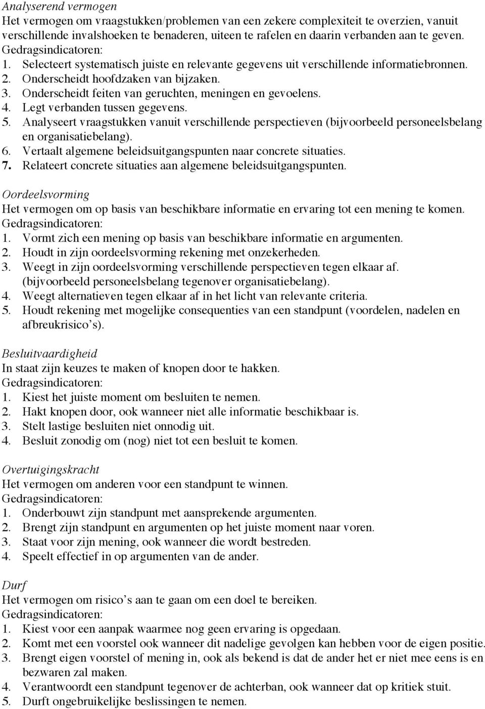 Legt verbanden tussen gegevens. 5. Analyseert vraagstukken vanuit verschillende perspectieven (bijvoorbeeld personeelsbelang en organisatiebelang). 6.