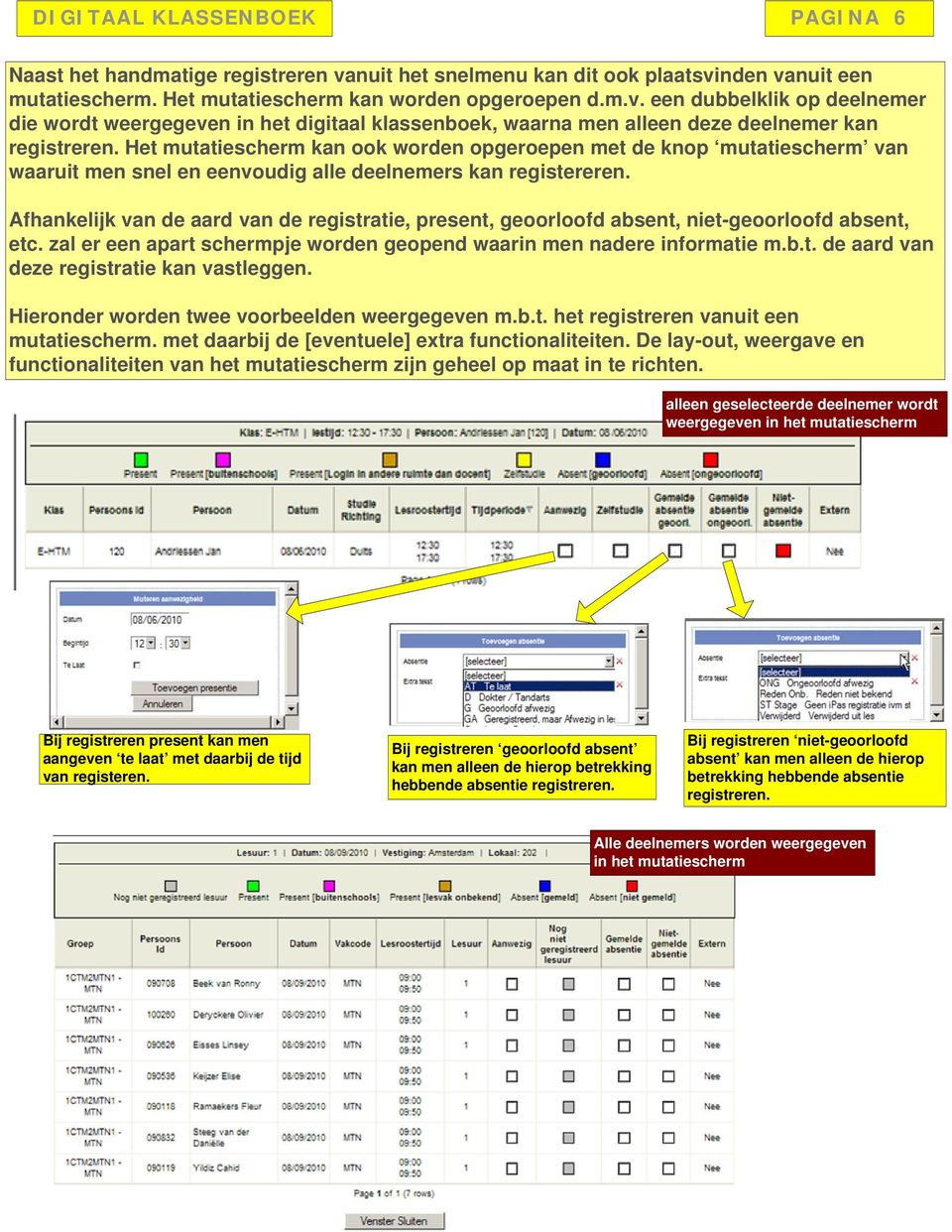 Afhankelijk van de aard van de registratie, present, geoorloofd absent, niet-geoorloofd absent, etc. zal er een apart schermpje worden geopend waarin men nadere informatie m.b.t. de aard van deze registratie kan vastleggen.