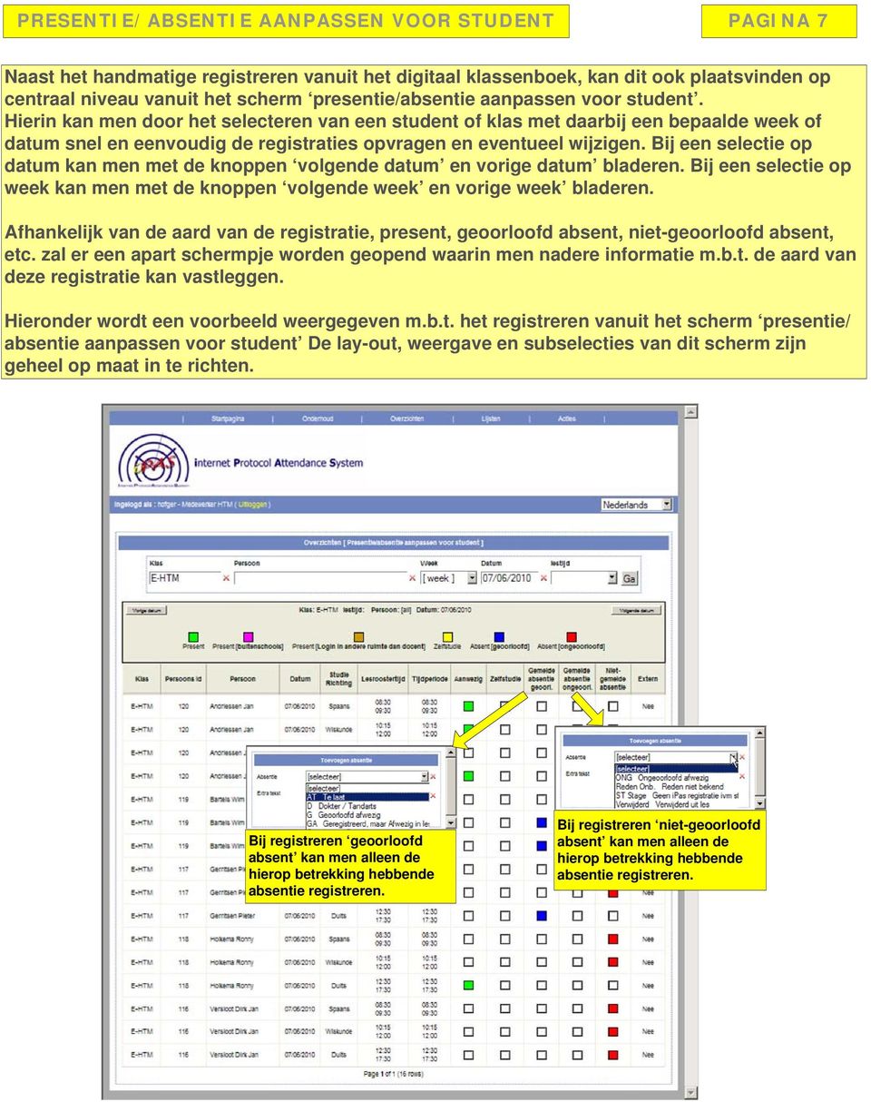 Bij een selectie op datum kan men met de knoppen volgende datum en vorige datum bladeren. Bij een selectie op week kan men met de knoppen volgende week en vorige week bladeren.