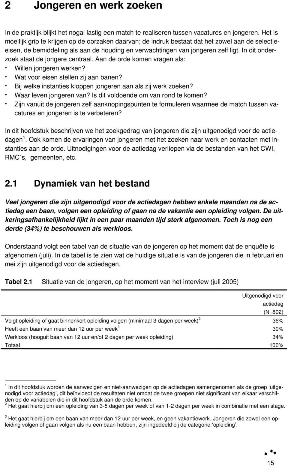 In dit onderzoek staat de jongere centraal. Aan de orde komen vragen als: Willen jongeren werken? Wat voor eisen stellen zij aan banen? Bij welke instanties kloppen jongeren aan als zij werk zoeken?