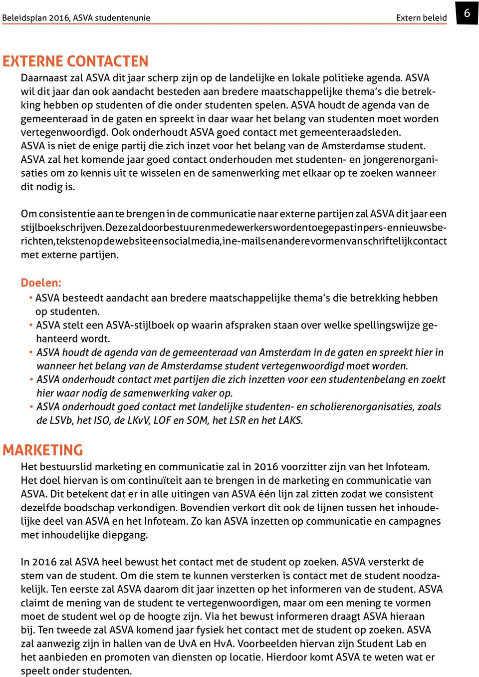 ASVA houdt de agenda van de gemeenteraad in de gaten en spreekt in daar waar het belang van studenten moet worden vertegenwoordigd. Ook onderhoudt ASVA goed contact met gemeenteraadsleden.